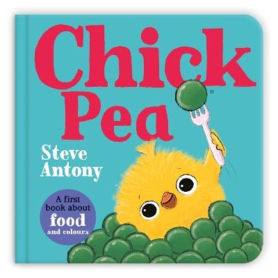 Chick Pea: A First Book About Food and Colours - Steve Antony - cover