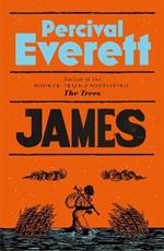 James: The Powerful Reimagining of The Adventures of Huckleberry Finn from the Booker Prize-Shortlisted Author of The Trees