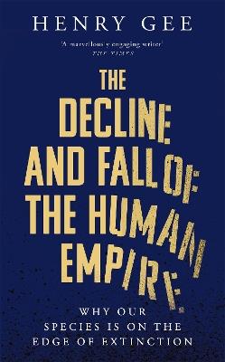 The Decline and Fall of the Human Empire: Why Our Species Is on the Edge of Extinction - Henry Gee - cover