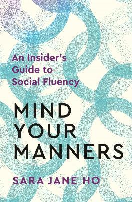 Mind Your Manners: An Insider's Guide to Social Fluency - Sara Jane Ho - cover