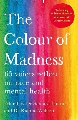 The Colour of Madness: 65 Writers Reflect on Race and Mental Health - Samara Linton,Rianna Walcott - cover
