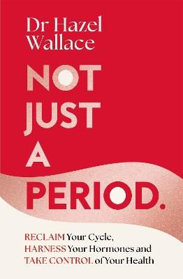 Not Just a Period: Reclaim Your Cycle, Harness Your Hormones, and Take Control of Your Health - Hazel Wallace - cover