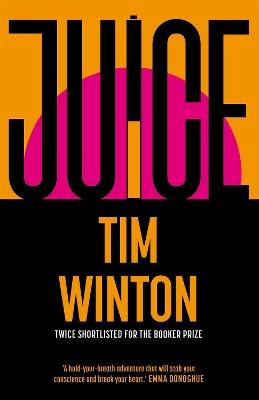 Juice: A page-turning epic about survival and resilience from the twice Booker-shortlisted author - Tim Winton - cover