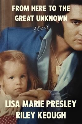 From Here to the Great Unknown: A Memoir - Lisa Marie Presley,Riley Keough - cover