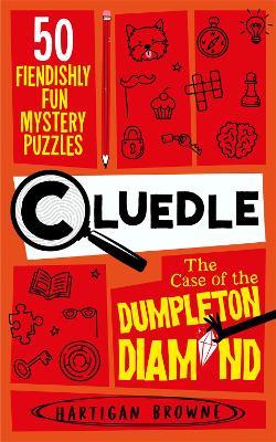 Cluedle - The Case of the Dumpleton Diamond: 50 Fiendishly Fun Mystery Puzzles - Hartigan Browne - cover