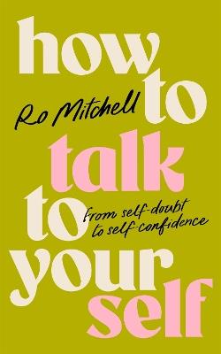 How to Talk to Yourself: From Self-Doubt to Self-Confidence - Ro Mitchell - cover
