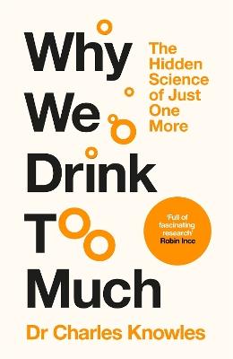 Why We Drink Too Much: The Hidden Science of Just One More - Charles Knowles - cover