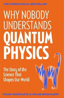 Why Nobody Understands Quantum Physics: The Story of the Science That Shapes Our World - Frank Verstraete,Céline Broeckaert - cover