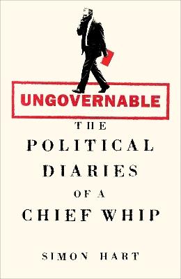 Ungovernable: The Political Diaries of a Chief Whip - Simon Hart - cover