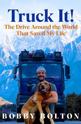 Truck It!: The Drive Around the World That Saved My Life - Bobby Bolton - cover