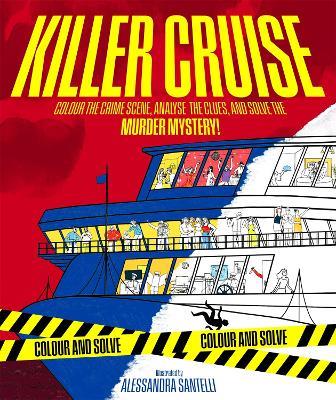 Killer Cruise: Colour the Crime Scene, Analyse the Clues and Solve the Murder Mystery! - Alessandra Santelli - cover