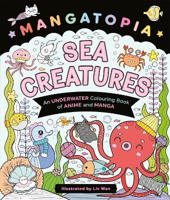 Mangatopia Sea Creatures: An Underwater Colouring Book of Anime and Manga - Liv Wan - cover