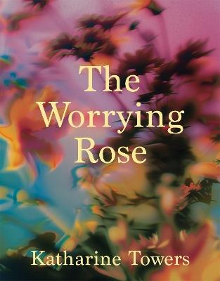 The Worrying Rose - Katharine Towers - cover