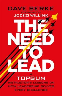 The Need to Lead: A TOPGUN Instructor’s Lessons on How Leadership Solves Every  Challenge - Dave Berke - cover