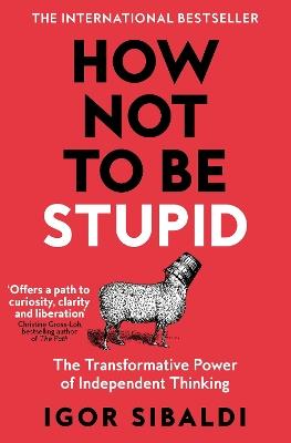 How Not To Be Stupid: The Transformative Power of Independent Thinking - Igor Sibaldi - cover