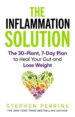 The Inflammation Solution: The 30-Plant, 7-Day Plan to Heal Your Gut and Lose Weight - Stephen Perrine - cover