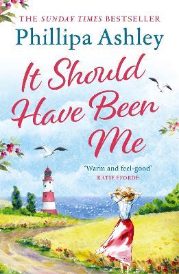 It Should Have Been Me: The heartwarming and escapist book from the Sunday Times bestselling author - Phillipa Ashley - cover