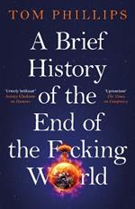 A Brief History of the End of the F*cking World: The hilarious and fascinating new book from the international bestselling author of HUMANS