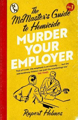 Murder Your Employer: The McMasters Guide to Homicide: THE NEW YORK TIMES BESTSELLER - Rupert Holmes - cover