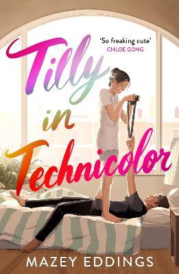 Tilly in Technicolor: A sweet and swoony opposites-attract rom-com from the author of the TikTok hit, A BRUSH WITH LOVE! - Mazey Eddings - cover
