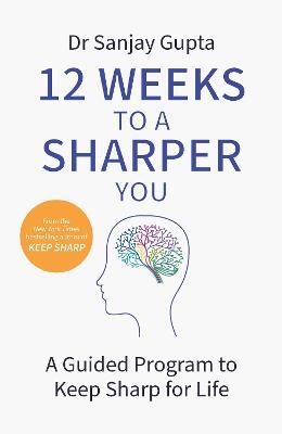 12 Weeks to a Sharper You: A Guided Program to Keep Sharp for Life - Sanjay Gupta - cover