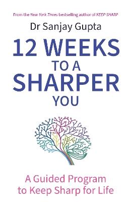 12 Weeks to a Sharper You: A Guided Program to Keep Sharp for Life - Sanjay Gupta - cover