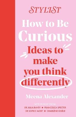 How to Be Curious: Ideas to make you think differently - Stylist Magazine - cover