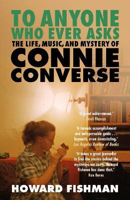 To Anyone Who Ever Asks: The Life, Music, and Mystery of Connie Converse: 1 of Pitchfork's 10 Best Music Books of 2023 - Howard Fishman - cover