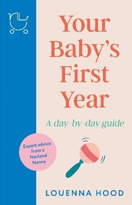 Your Baby’s First Year: A day-by-day guide from an expert Norland-trained nanny - Louenna Hood - cover