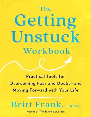 The Getting Unstuck Workbook: Practical Tools for Overcoming Fear and Doubt – and Moving Forward with Your Life - Britt Frank - cover