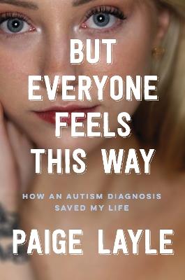 But Everyone Feels This Way: How an Autism Diagnosis Saved My Life - Paige Layle - cover
