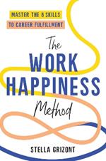 The Work Happiness Method: Master the 8 Skills to Career Fulfillment