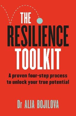 The Resilience Toolkit: A proven four-step process to unlock your true potential - Dr Alia Bojilova - cover