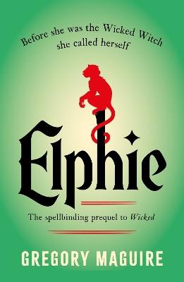 Elphie: the spellbinding prequel to WICKED, the bestselling book that inspired the movie - Gregory Maguire - cover