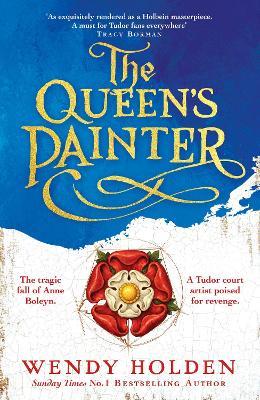 The Queen's Painter: a thrilling new take on the Anne Boleyn story through the eyes of the Tudor court's painter - Wendy Holden - cover