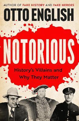 Notorious: History’s Villains and Why They Matter - Otto English - cover