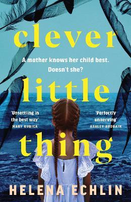 Clever Little Thing: A taut, powerful and gripping psychological thriller with a twist you'll never forget! - Helena Echlin - cover