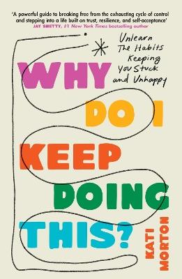 Why Do I Keep Doing This?: Unlearn the Habits Keeping You Stuck and Unhappy - Kati Morton - cover