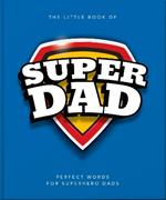The Little Book of SuperDad: Perfect Words for Superhero Dads