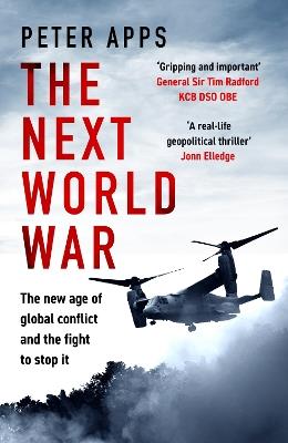 The Next World War: The new age of global conflict and the fight to stop it - Peter Apps - cover