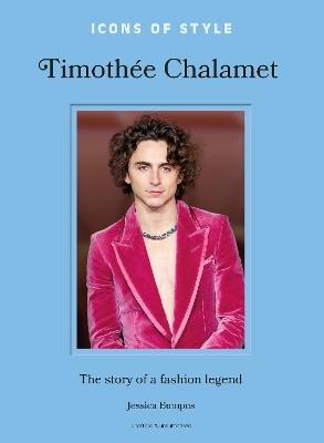 Icons of Style: Timothée Chalamet: The story of a fashion legend - Jessica Bumpus - cover