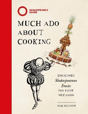 Much Ado About Cooking: Delicious Shakespearean Feasts for Every Occasion - Sam Bilton - cover