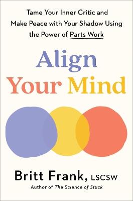 Align Your Mind: Tame Your Inner Critic and Make Peace with Your Shadow Using the Power of Parts Work - Britt Frank - cover
