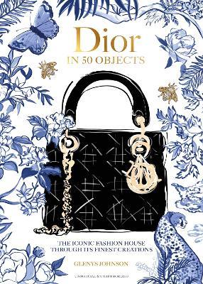 Dior in 50 Objects: The iconic fashion house through its finest creations - Glenys Johnson - cover