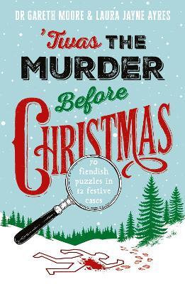 'Twas the Murder Before Christmas: Over 70 Fiendish, Fun and Festive Puzzles - Gareth Moore - cover