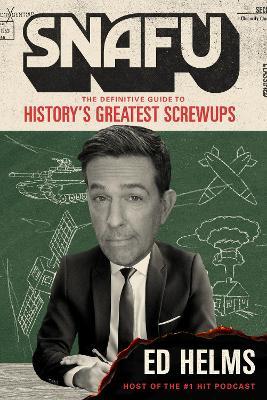SNAFU: The Definitive Guide to History's Greatest Screwups: the hilarious new book from The Office and Hangover comedian - Ed Helms - cover