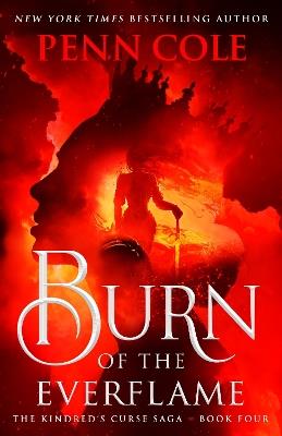 Burn of the Everflame: The epic final book in the Kindred's Curse Saga! - Penn Cole - cover
