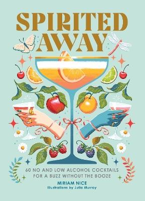 Spirited Away: 60 No and Low Alcohol Cocktails for a Buzz without the Booze - Miriam Nice - cover