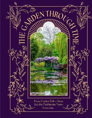 The Garden Through Time: Every Garden Tells a Story. Let the Past Inspire Yours. - Thomas Rutter - cover