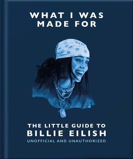 What I Was Made For: The Little Guide to Billie Eilish